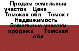 Продам земельный участок › Цена ­ 100 000 - Томская обл., Томск г. Недвижимость » Земельные участки продажа   . Томская обл.